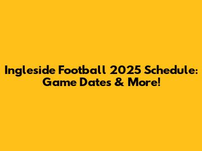 Ingleside Football 2025 Schedule: Game Dates & More!