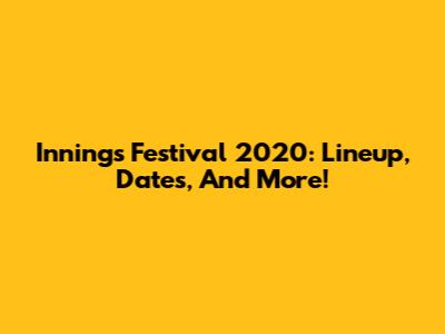 Innings Festival 2020: Lineup, Dates, And More!