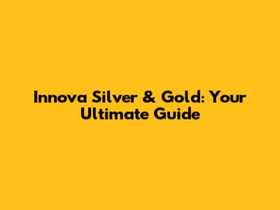 Innova Silver & Gold: Your Ultimate Guide