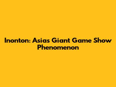 Inonton: Asia's Giant Game Show Phenomenon