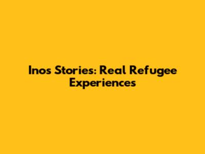Inos Stories: Real Refugee Experiences