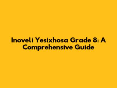 Inoveli Yesixhosa Grade 8: A Comprehensive Guide