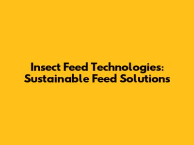 Insect Feed Technologies: Sustainable Feed Solutions