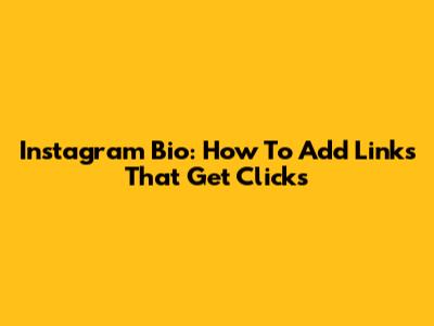 Instagram Bio: How To Add Links That Get Clicks