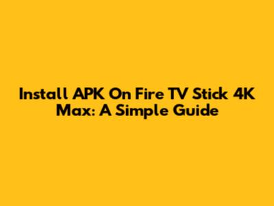 Install APK On Fire TV Stick 4K Max: A Simple Guide