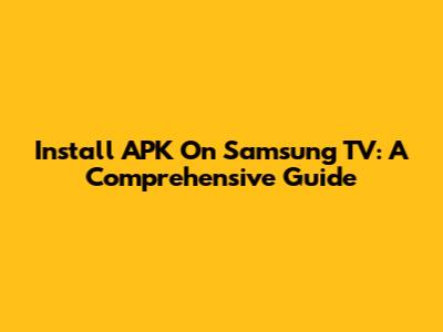 Install APK On Samsung TV: A Comprehensive Guide