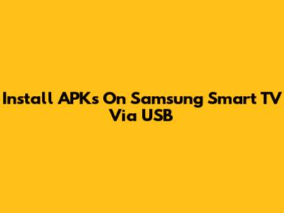 Install APKs On Samsung Smart TV Via USB