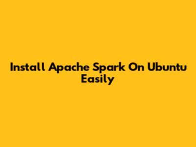Install Apache Spark On Ubuntu Easily