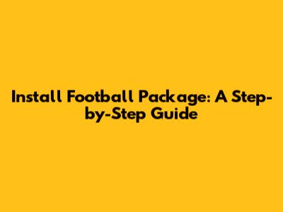 Install Football Package: A Step-by-Step Guide