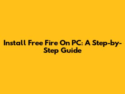 Install Free Fire On PC: A Step-by-Step Guide