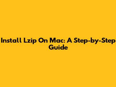 Install Lzip On Mac: A Step-by-Step Guide