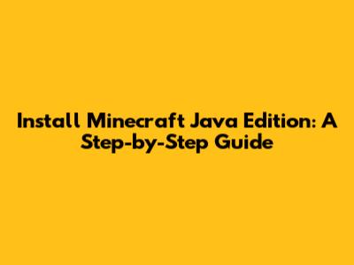 Install Minecraft Java Edition: A Step-by-Step Guide