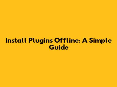 Install Plugins Offline: A Simple Guide
