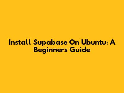 Install Supabase On Ubuntu: A Beginner's Guide