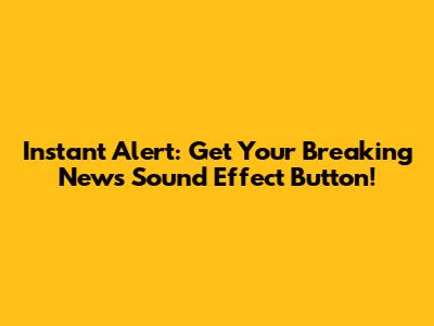 Instant Alert: Get Your Breaking News Sound Effect Button!
