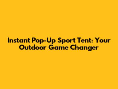 Instant Pop-Up Sport Tent: Your Outdoor Game Changer