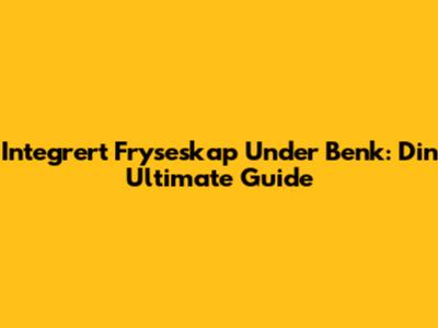 Integrert Fryseskap Under Benk: Din Ultimate Guide