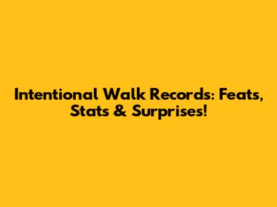 Intentional Walk Records: Feats, Stats & Surprises!
