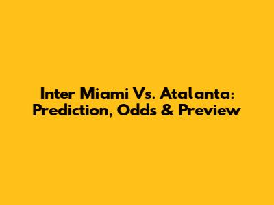 Inter Miami Vs. Atalanta: Prediction, Odds & Preview