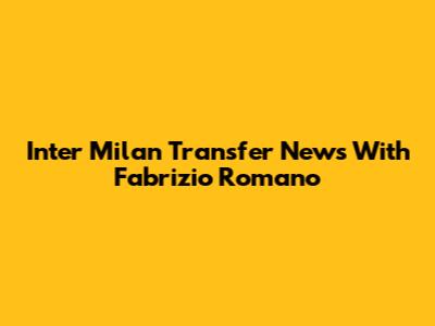 Inter Milan Transfer News With Fabrizio Romano