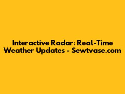 Interactive Radar: Real-Time Weather Updates - Sewtvase.com