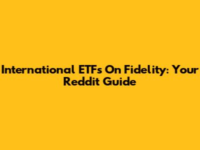 International ETFs On Fidelity: Your Reddit Guide