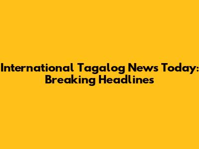 International Tagalog News Today: Breaking Headlines