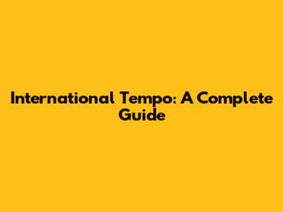 International Tempo: A Complete Guide