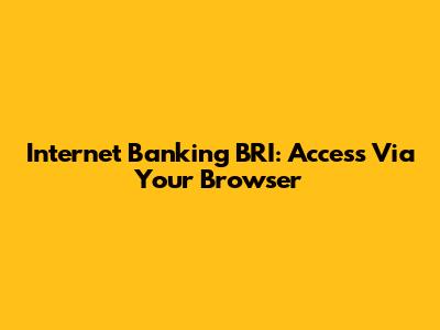 Internet Banking BRI: Access Via Your Browser