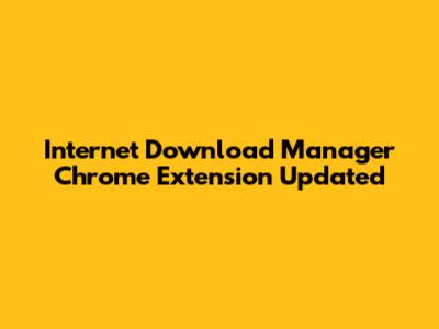 Internet Download Manager Chrome Extension Updated
