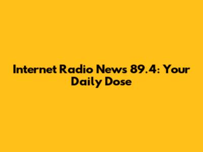 Internet Radio News 89.4: Your Daily Dose