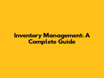 Inventory Management: A Complete Guide