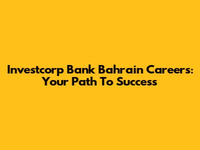 Investcorp Bank Bahrain Careers: Your Path To Success