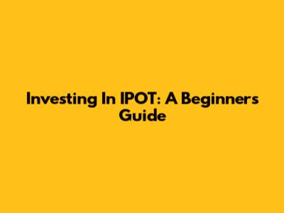 Investing In IPOT: A Beginner's Guide