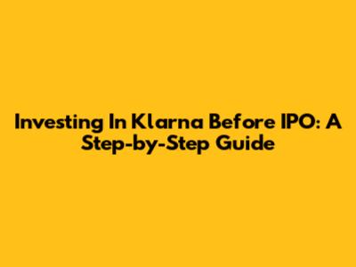 Investing In Klarna Before IPO: A Step-by-Step Guide