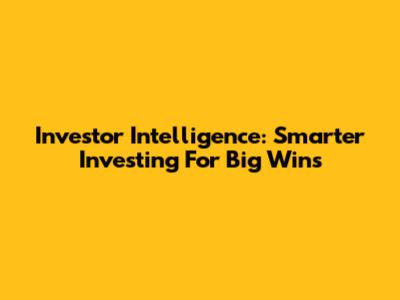 Investor Intelligence: Smarter Investing For Big Wins