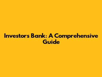 Investors Bank: A Comprehensive Guide