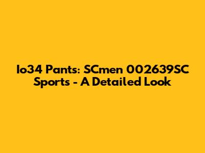 Io34 Pants: SCmen 002639SC Sports - A Detailed Look