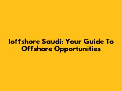 Ioffshore Saudi: Your Guide To Offshore Opportunities