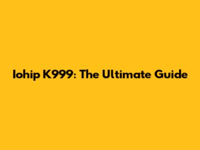 Iohip K999: The Ultimate Guide