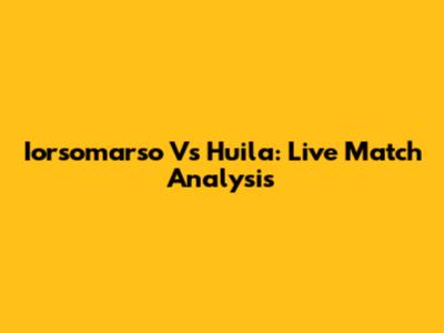 Iorsomarso Vs Huila: Live Match Analysis