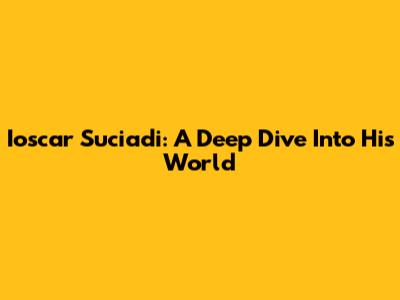 Ioscar Suciadi: A Deep Dive Into His World