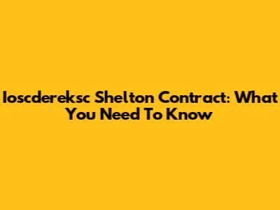 Ioscdereksc Shelton Contract: What You Need To Know