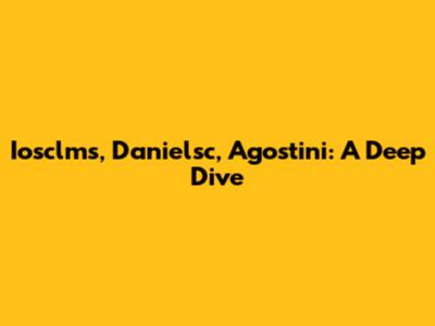 Iosclms, Danielsc, Agostini: A Deep Dive