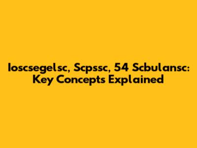 Ioscsegelsc, Scpssc, 54 Scbulansc: Key Concepts Explained