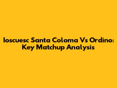 Ioscuesc Santa Coloma Vs Ordino: Key Matchup Analysis