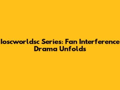 Ioscworldsc Series: Fan Interference Drama Unfolds