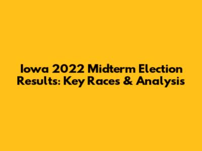 Iowa 2022 Midterm Election Results: Key Races & Analysis