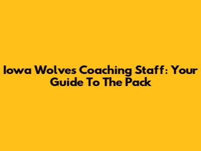 Iowa Wolves Coaching Staff: Your Guide To The Pack