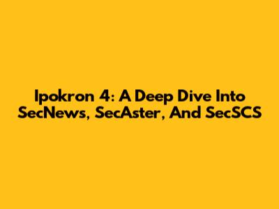 Ipokron 4: A Deep Dive Into SecNews, SecAster, And SecSCS